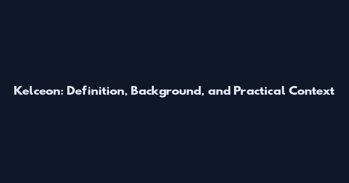 Kelceon: Definition, Background, and Practical Context