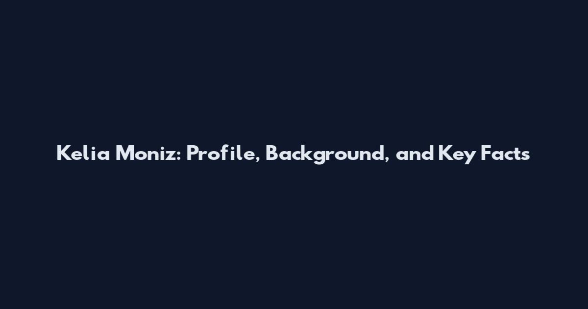 Kelia Moniz: Profile, Background, and Key Facts