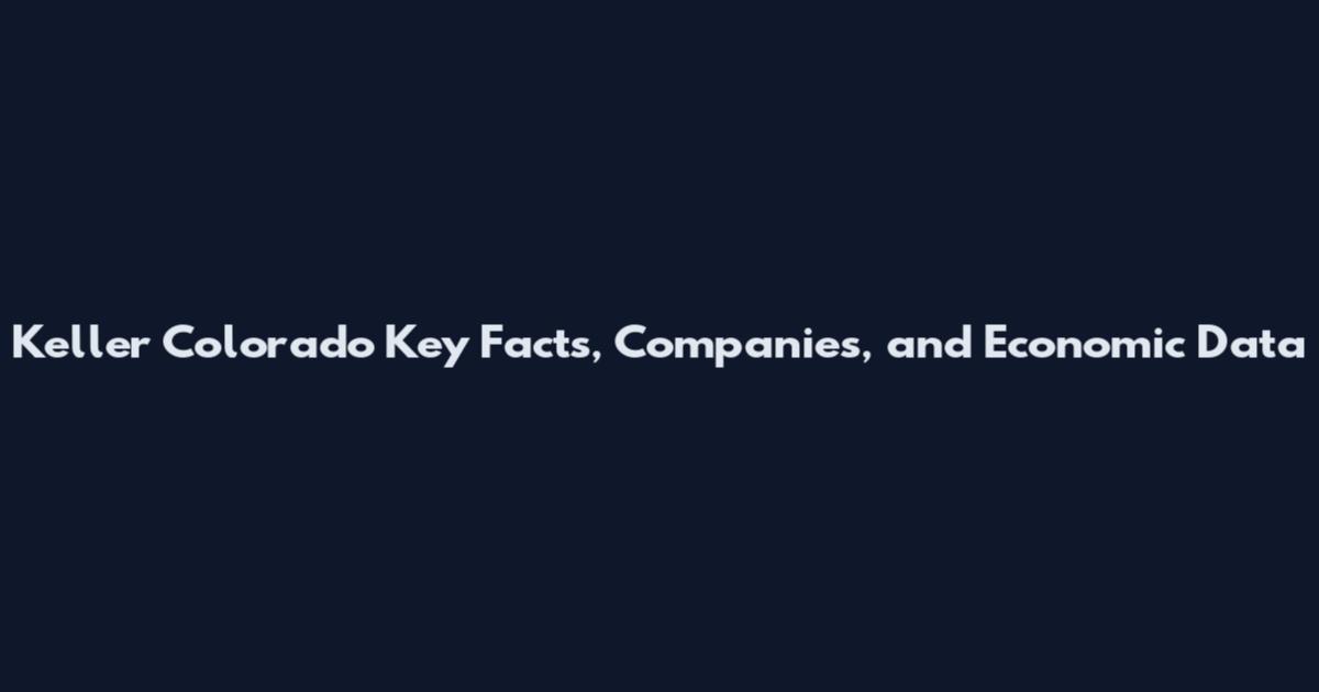 Keller Colorado Key Facts, Companies, and Economic Data