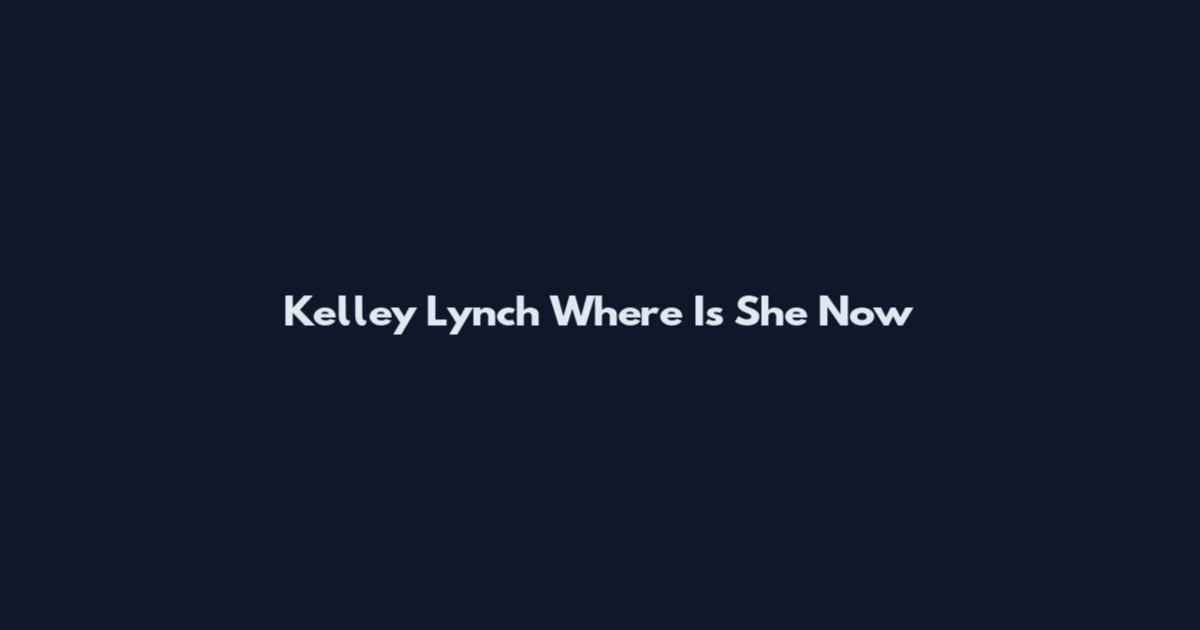 Kelley Lynch Where Is She Now