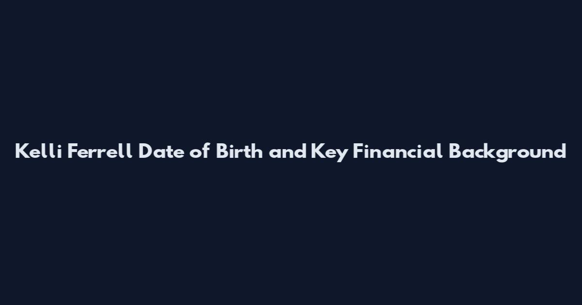 Kelli Ferrell Date of Birth and Key Financial Background