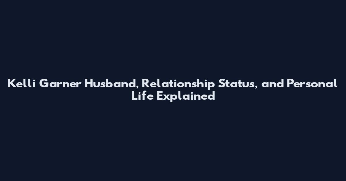 Kelli Garner Husband, Relationship Status, and Personal Life Explained