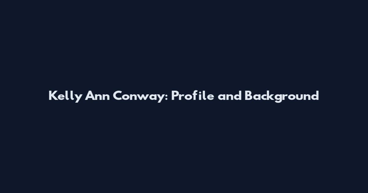 Kelly Ann Conway: Profile and Background