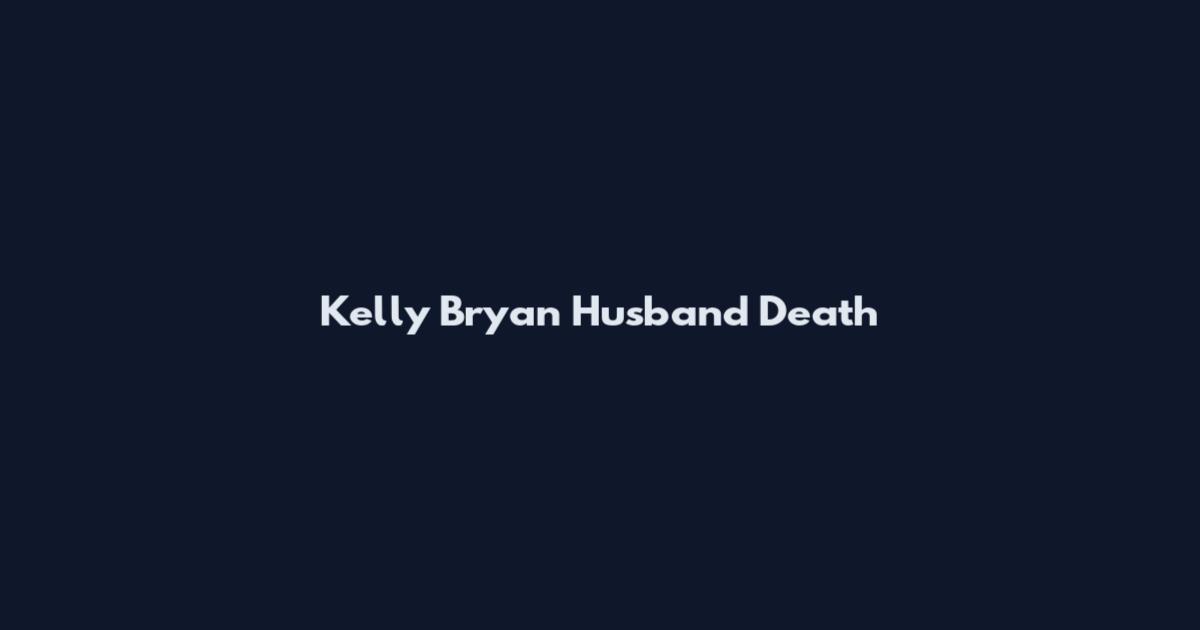 Kelly Bryan Husband Death