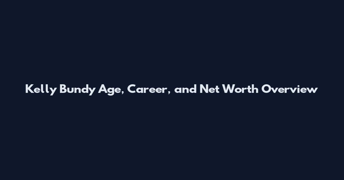Kelly Bundy Age, Career, and Net Worth Overview