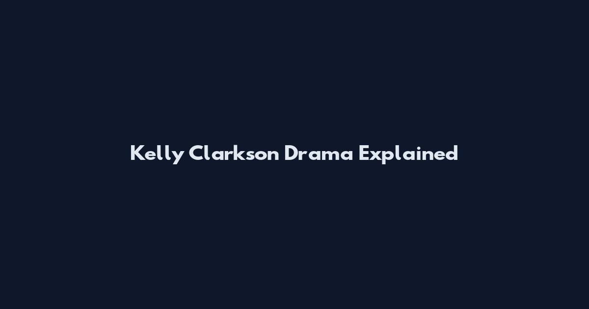 Kelly Clarkson Drama Explained