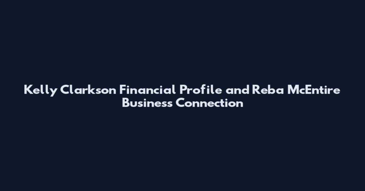Kelly Clarkson Financial Profile and Reba McEntire Business Connection