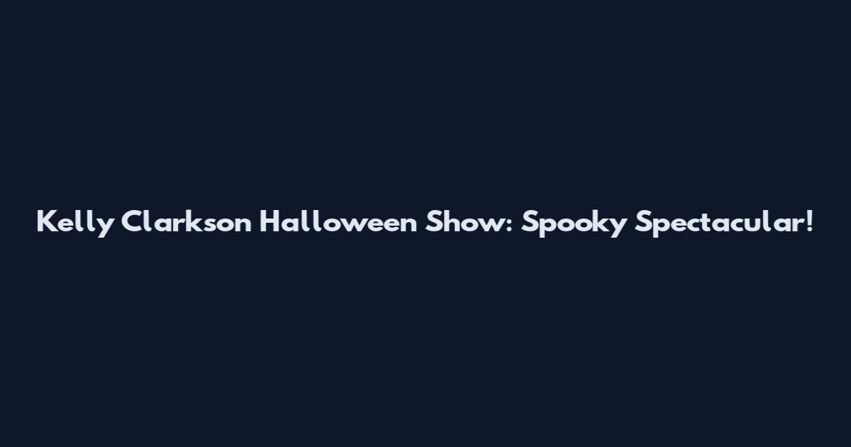 Kelly Clarkson Halloween Show: Spooky Spectacular!