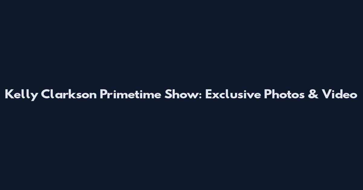 Kelly Clarkson Primetime Show: Exclusive Photos & Video