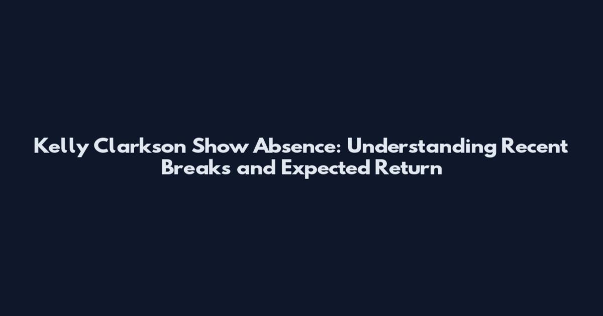 Kelly Clarkson Show Absence: Understanding Recent Breaks and Expected Return