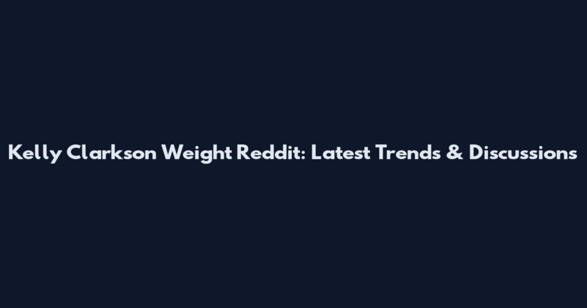 Kelly Clarkson Weight Reddit: Latest Trends & Discussions
