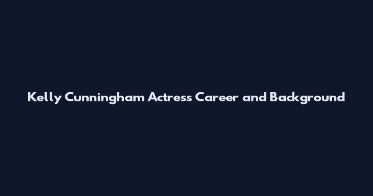 Kelly Cunningham Actress Career and Background