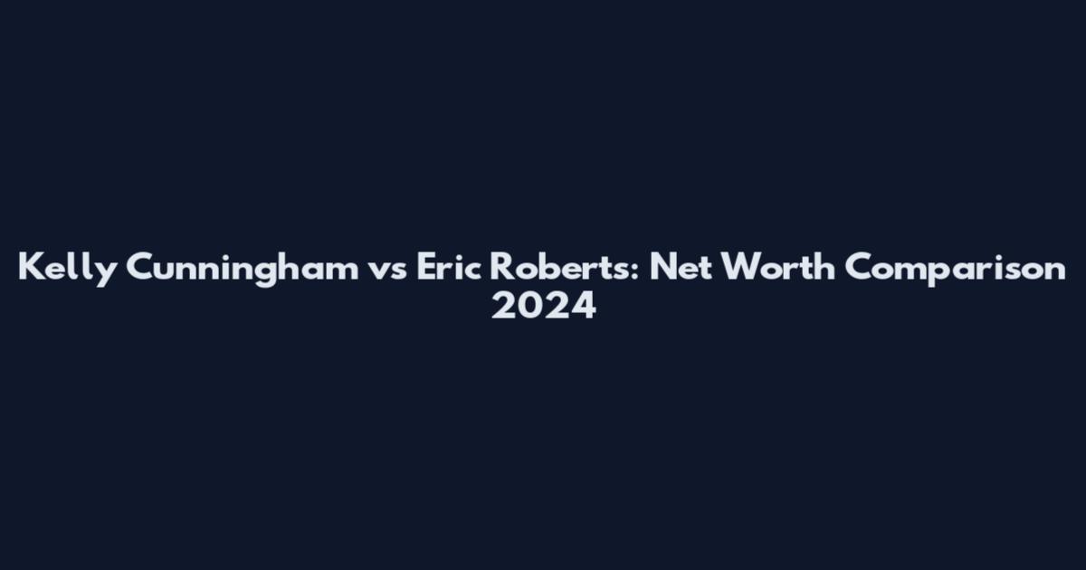 Kelly Cunningham vs Eric Roberts: Net Worth Comparison 2024