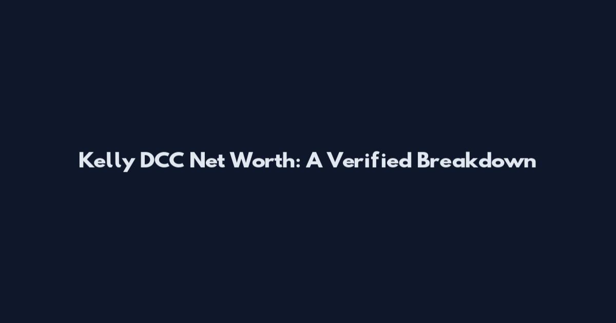 Kelly DCC Net Worth: A Verified Breakdown