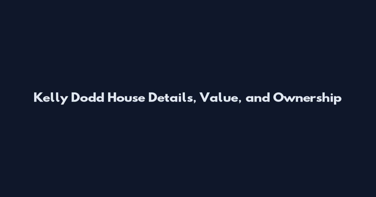 Kelly Dodd House Details, Value, and Ownership