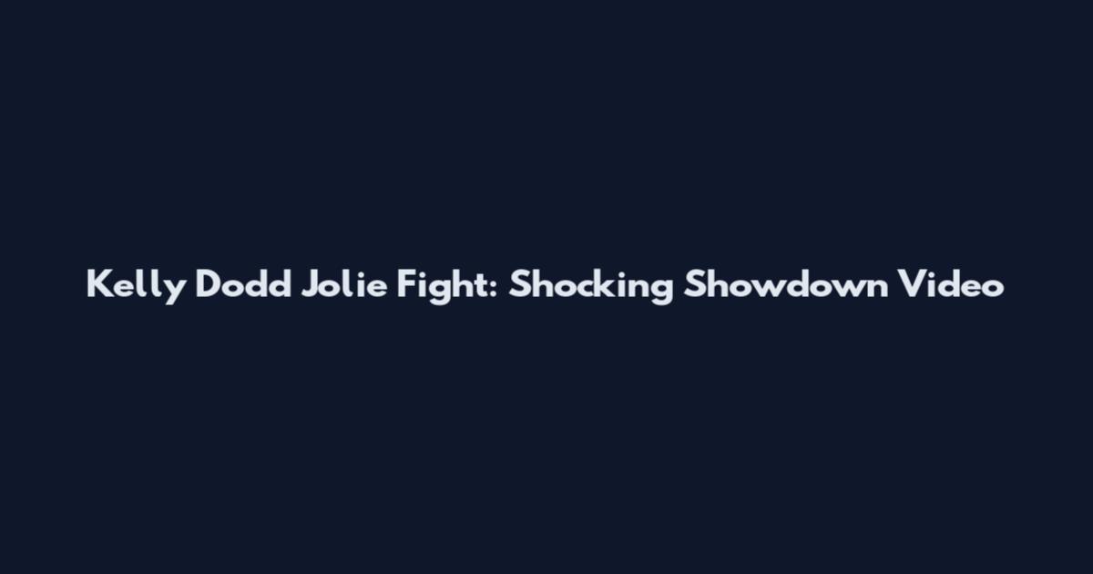 Kelly Dodd Jolie Fight: Shocking Showdown Video