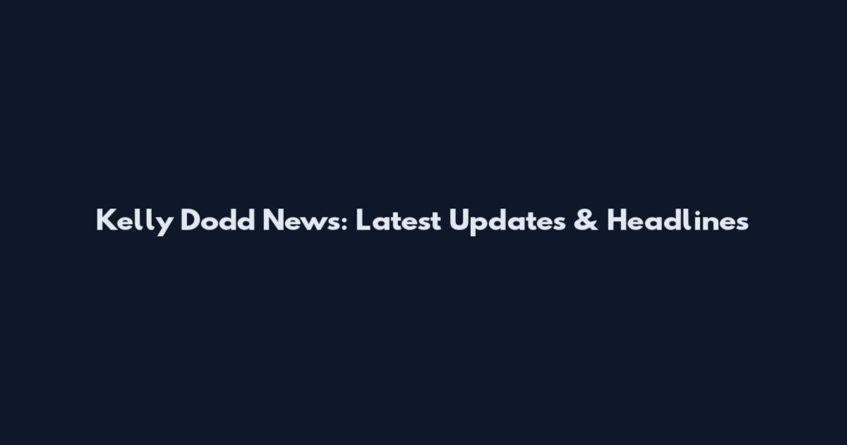 Kelly Dodd News: Latest Updates & Headlines