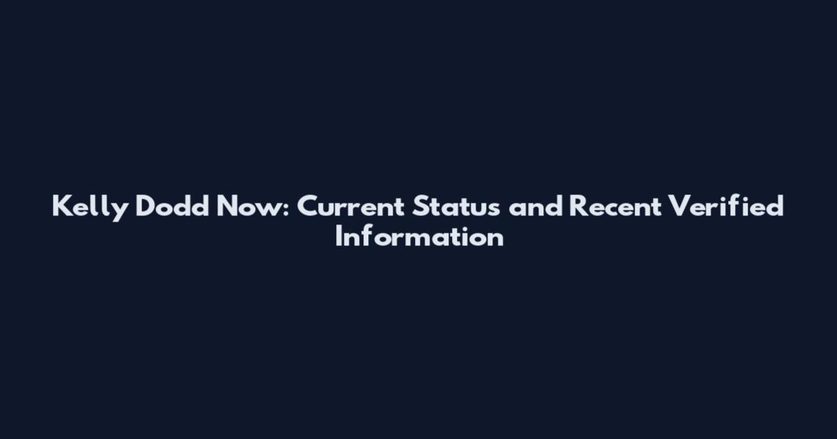 Kelly Dodd Now: Current Status and Recent Verified Information