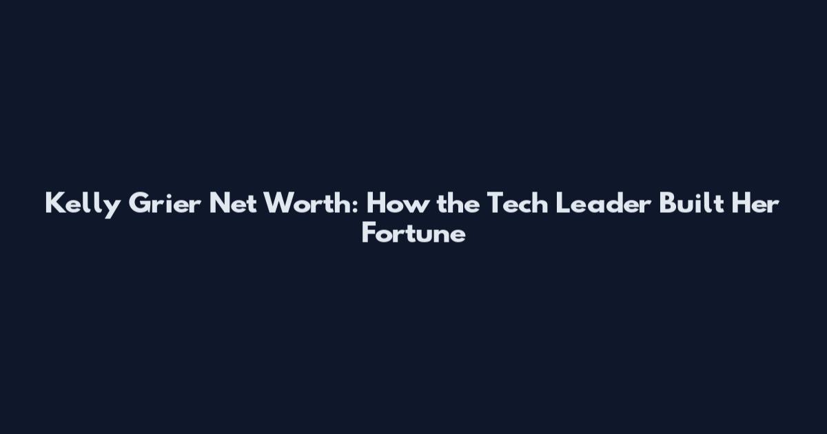 Kelly Grier Net Worth: How the Tech Leader Built Her Fortune