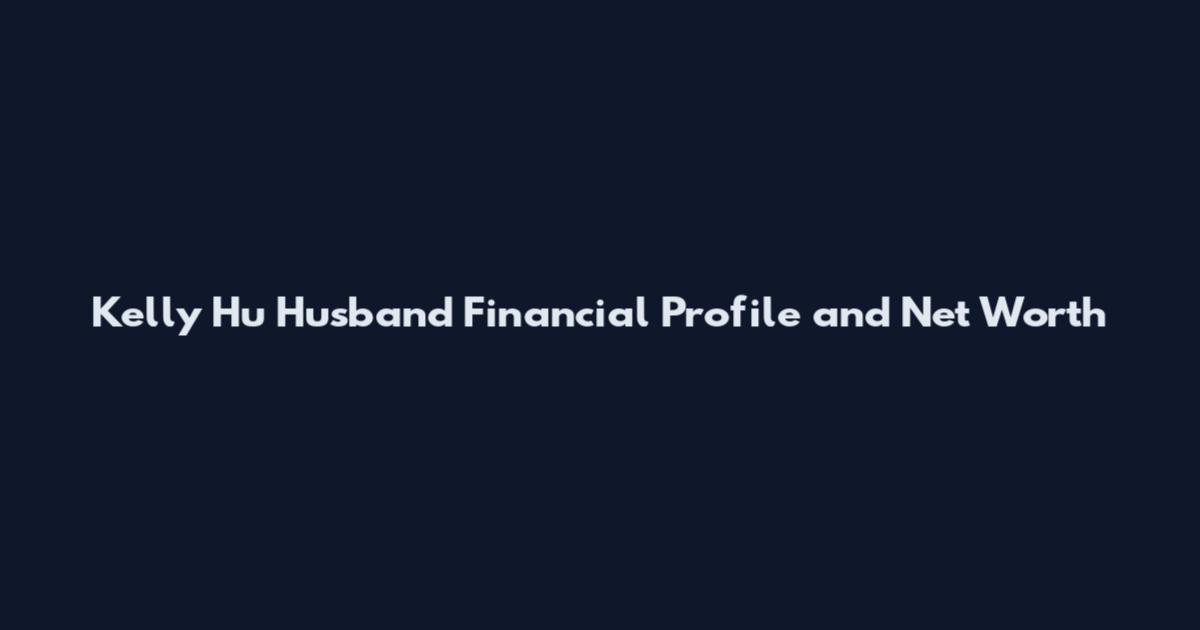 Kelly Hu Husband Financial Profile and Net Worth