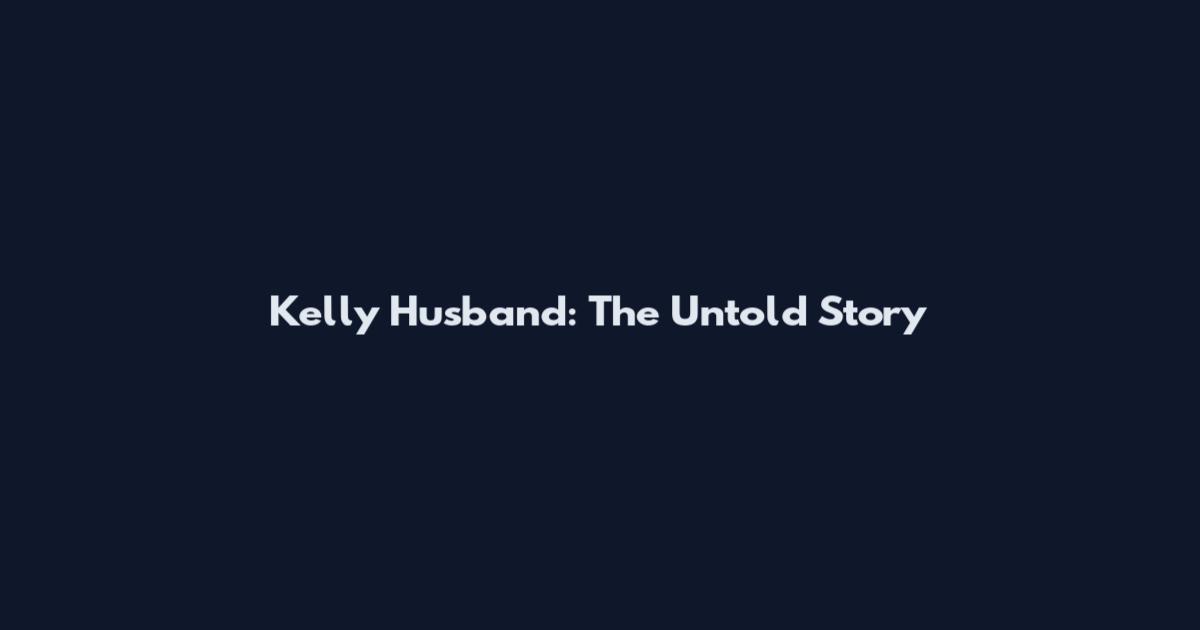 Kelly Husband: The Untold Story