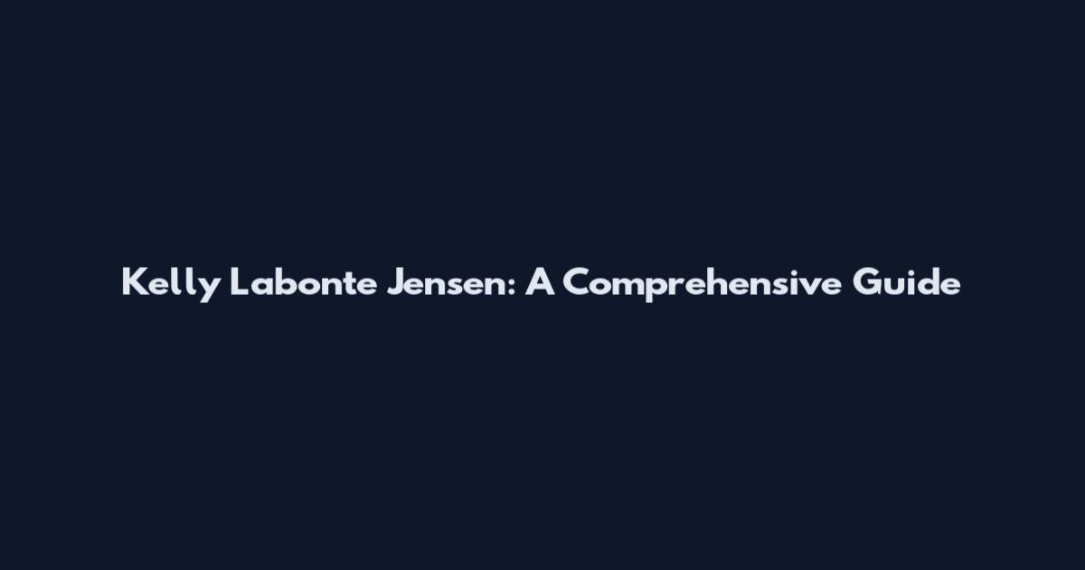 Kelly Labonte Jensen: A Comprehensive Guide
