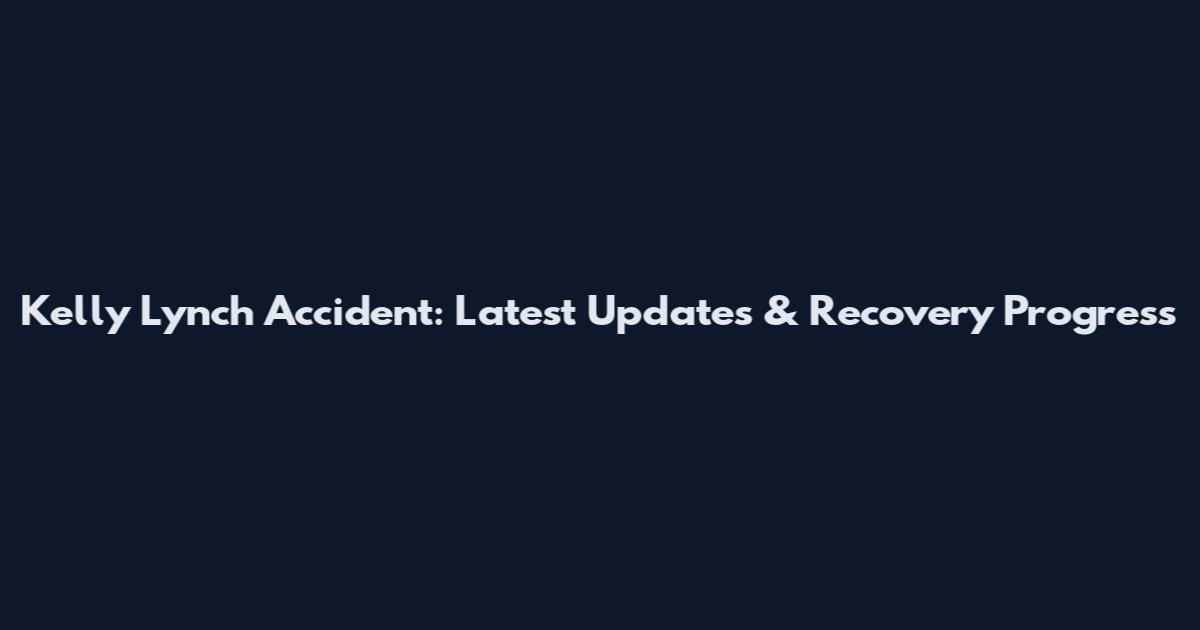 Kelly Lynch Accident: Latest Updates & Recovery Progress