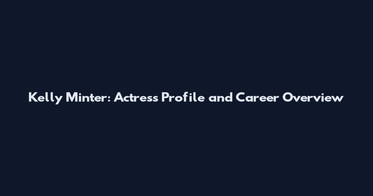 Kelly Minter: Actress Profile and Career Overview