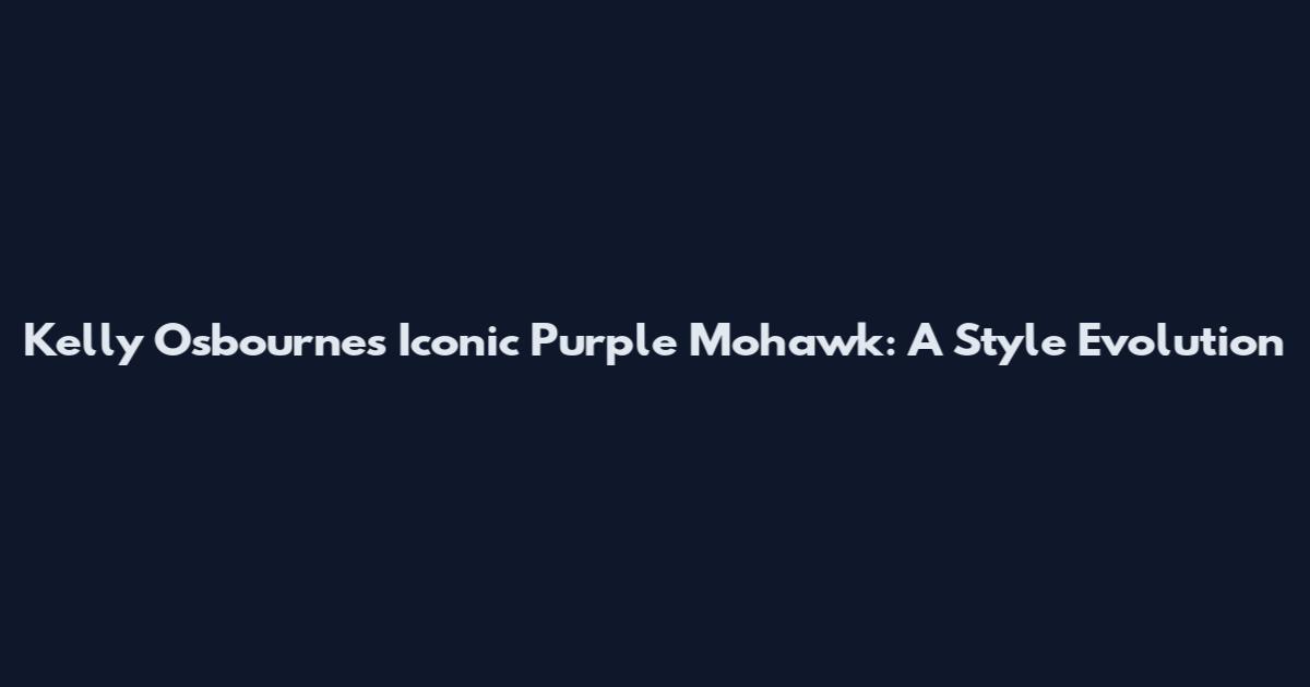 Kelly Osbourne's Iconic Purple Mohawk: A Style Evolution