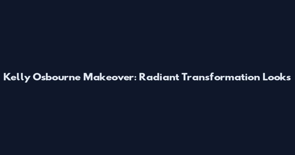 Kelly Osbourne Makeover: Radiant Transformation Looks