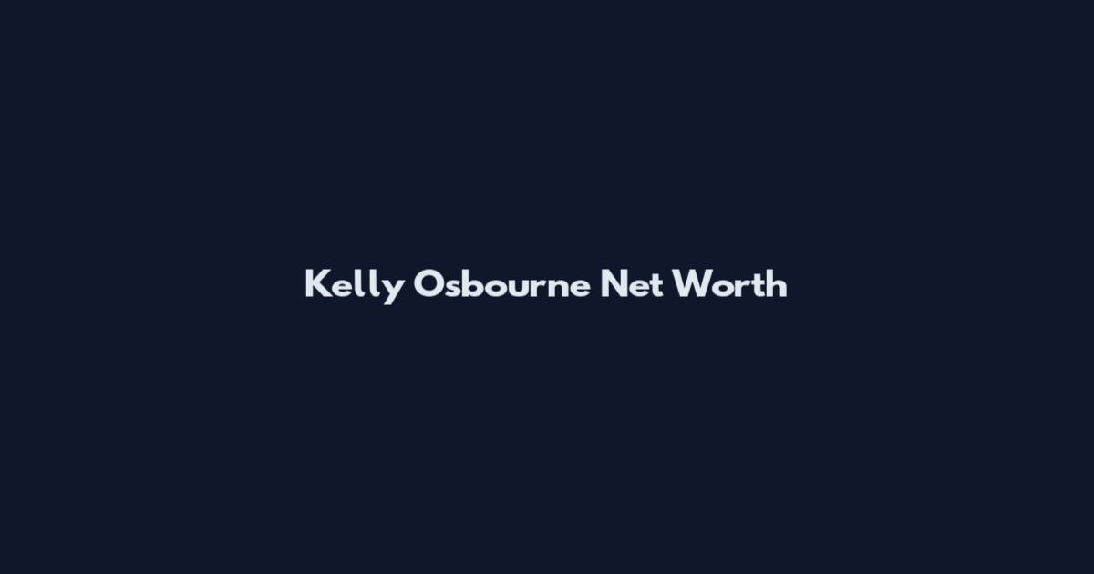 Kelly Osbourne Net Worth