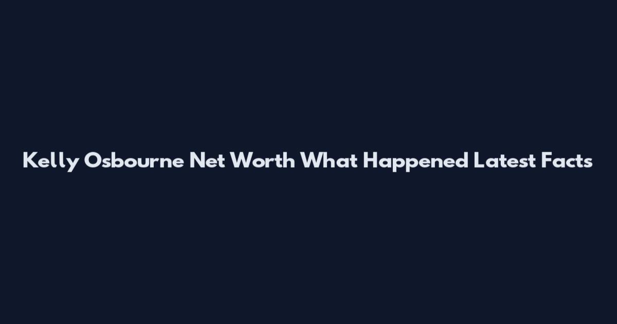 Kelly Osbourne Net Worth What Happened Latest Facts