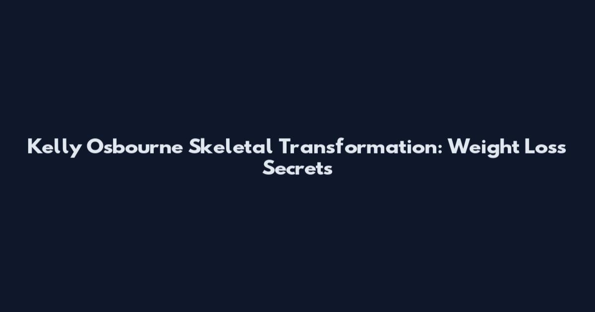 Kelly Osbourne Skeletal Transformation: Weight Loss Secrets