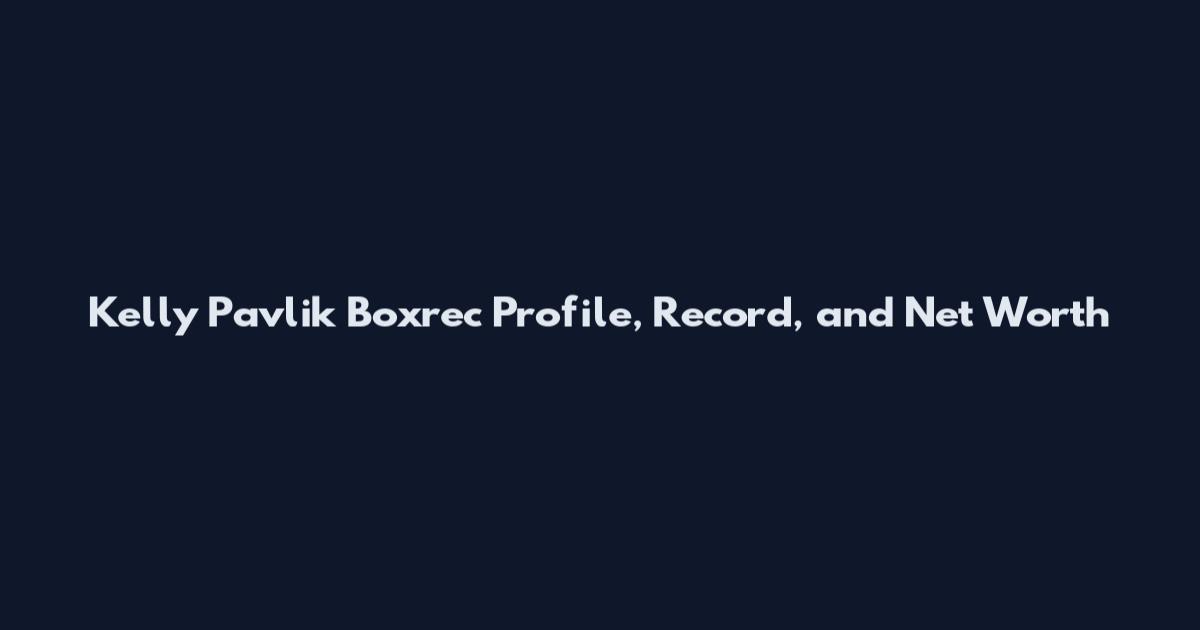 Kelly Pavlik Boxrec Profile, Record, and Net Worth