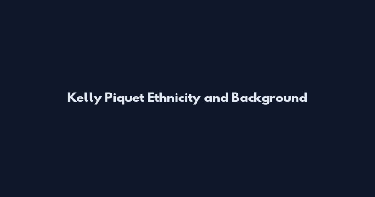 Kelly Piquet Ethnicity and Background