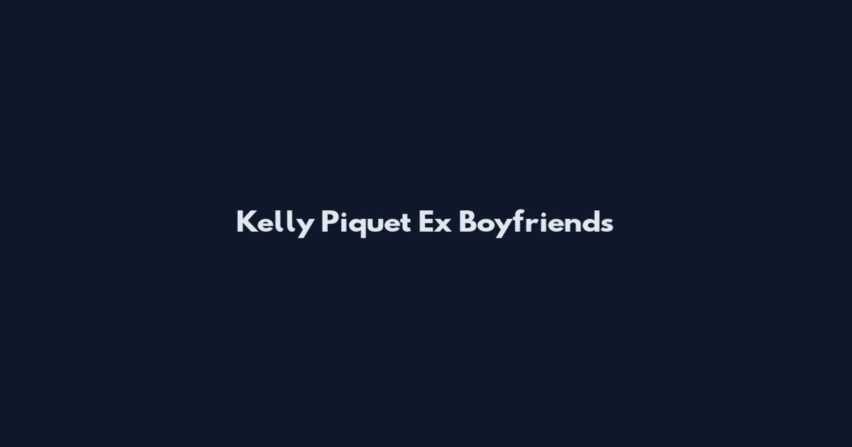 Kelly Piquet Ex Boyfriends