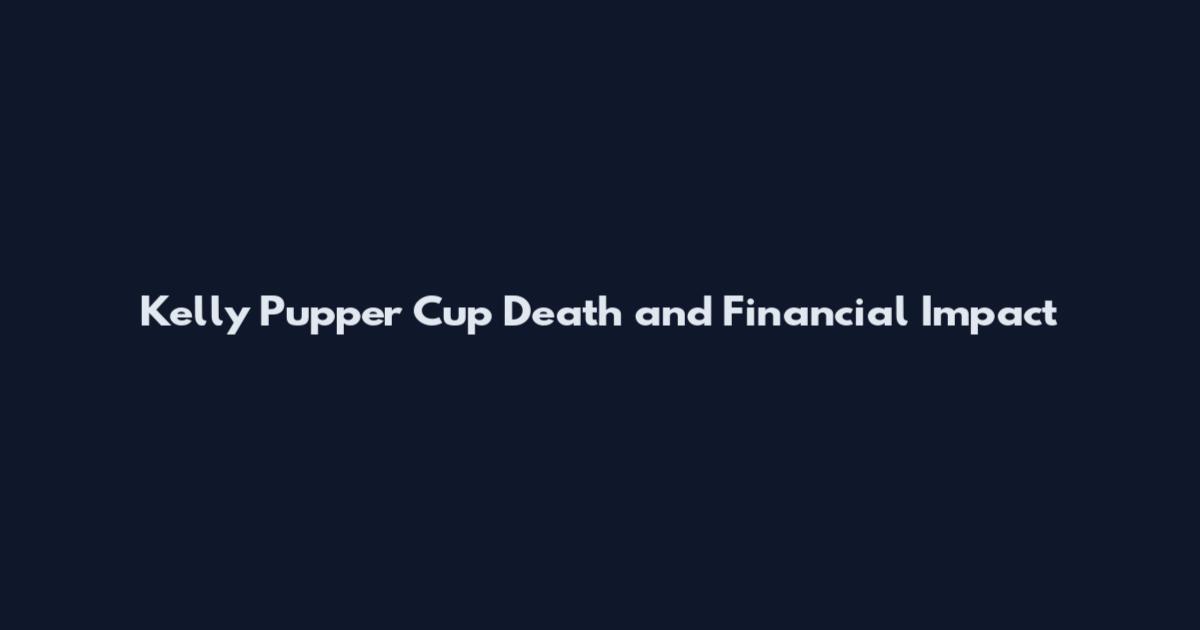 Kelly Pupper Cup Death and Financial Impact