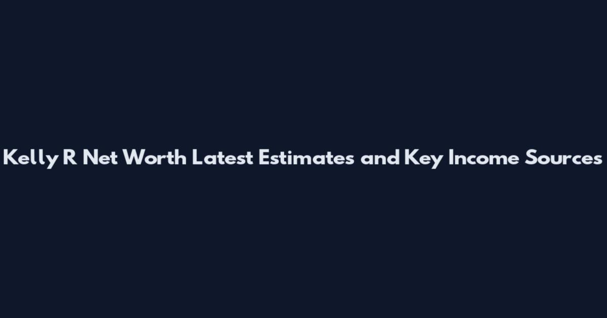 Kelly R Net Worth Latest Estimates and Key Income Sources