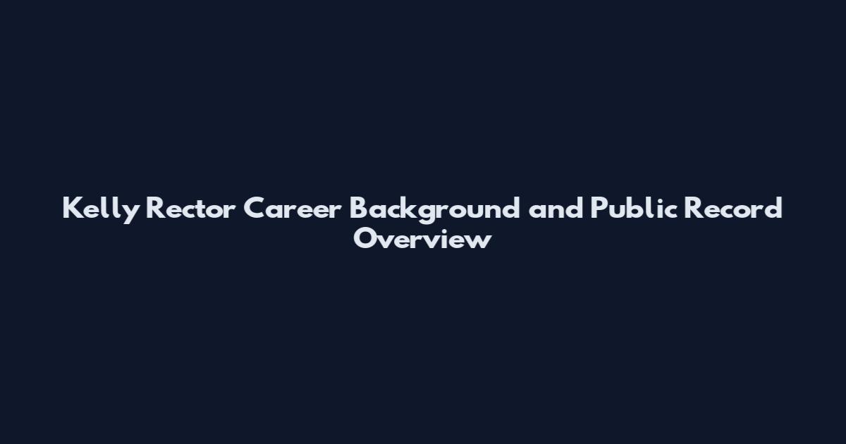 Kelly Rector Career Background and Public Record Overview