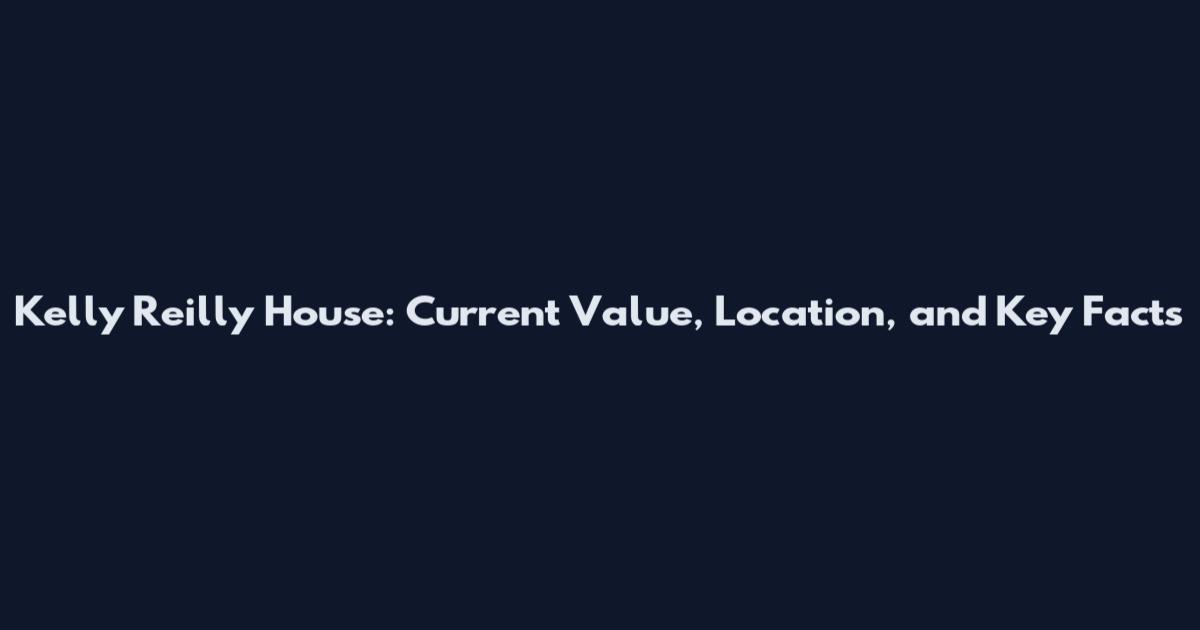 Kelly Reilly House: Current Value, Location, and Key Facts