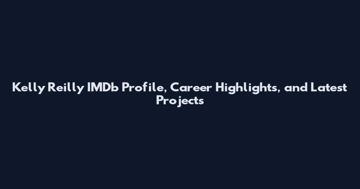 Kelly Reilly IMDb Profile, Career Highlights, and Latest Projects