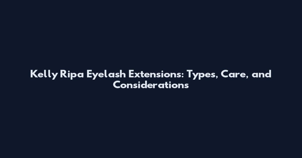 Kelly Ripa Eyelash Extensions: Types, Care, and Considerations