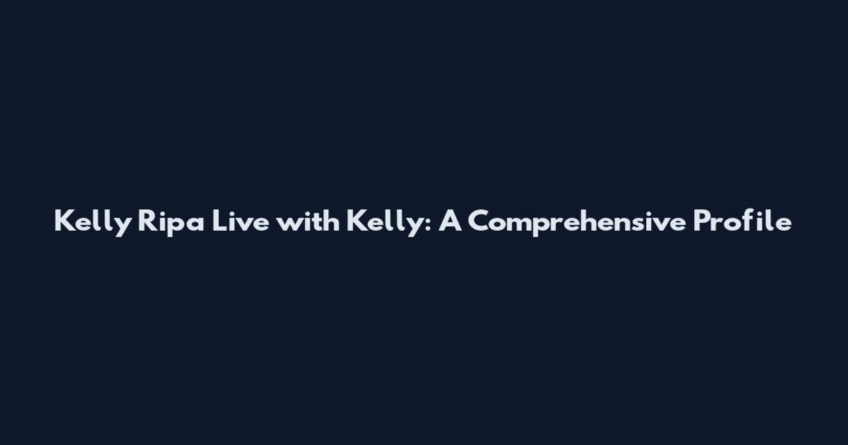 Kelly Ripa Live with Kelly: A Comprehensive Profile