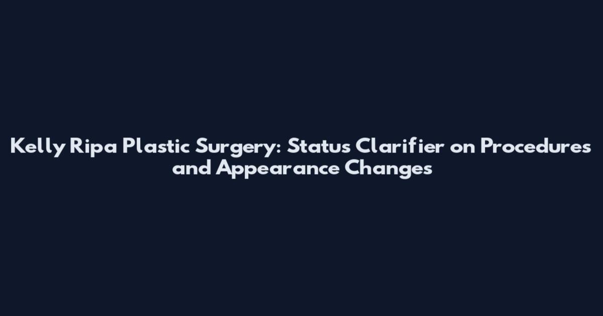 Kelly Ripa Plastic Surgery: Status Clarifier on Procedures and Appearance Changes