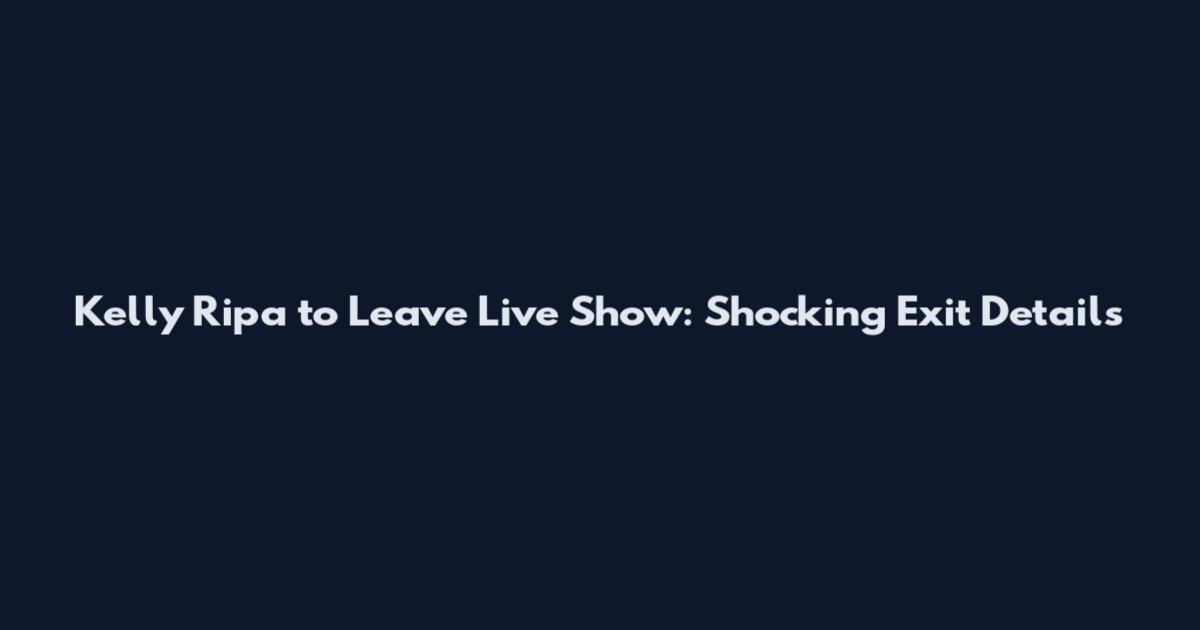 Kelly Ripa to Leave Live Show: Shocking Exit Details