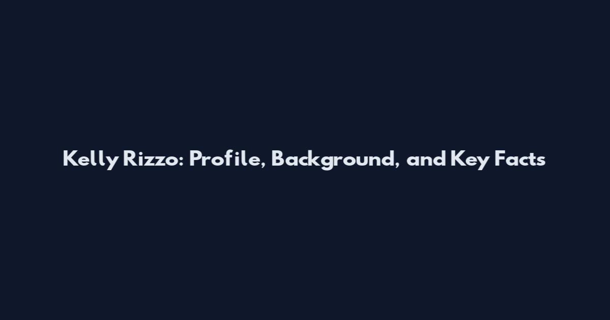 Kelly Rizzo: Profile, Background, and Key Facts
