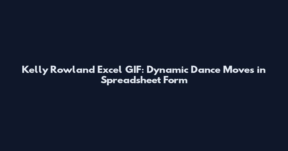 Kelly Rowland Excel GIF: Dynamic Dance Moves in Spreadsheet Form