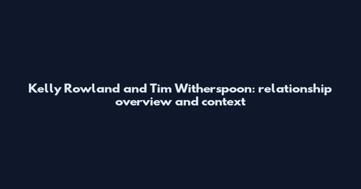 Kelly Rowland and Tim Witherspoon: relationship overview and context