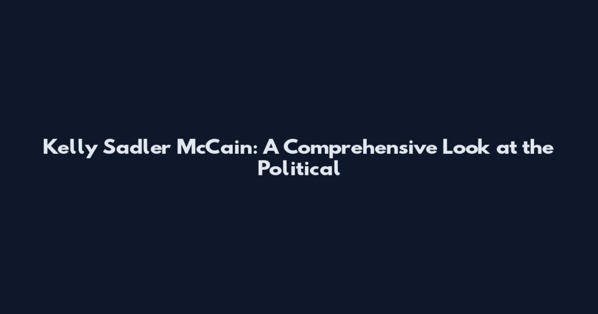 Kelly Sadler McCain: A Comprehensive Look at the Political