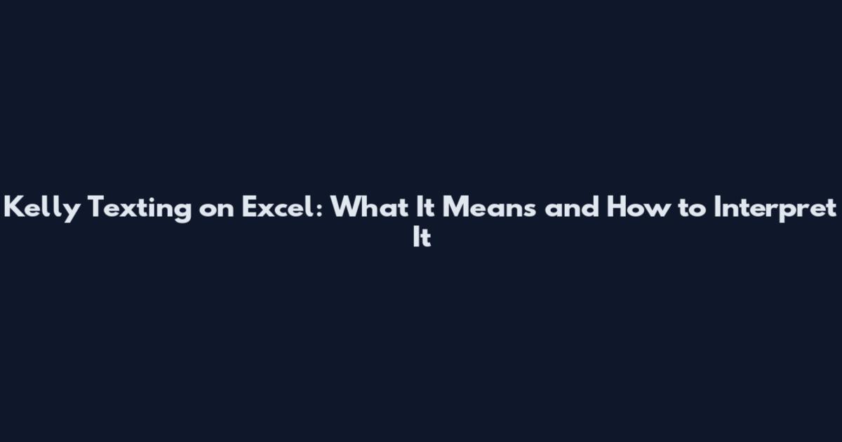 Kelly Texting on Excel: What It Means and How to Interpret It